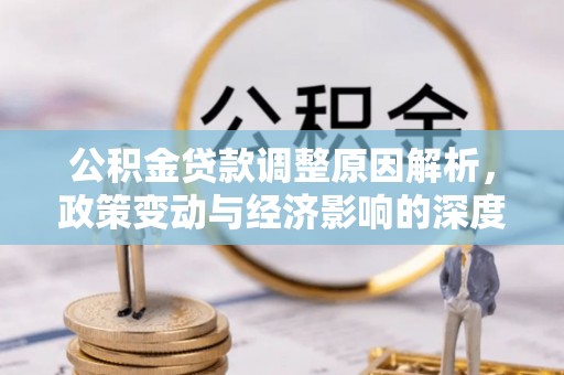 依兰公积金贷款调整原因解析，政策变动与经济影响的深度探讨