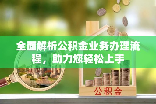 依兰全面解析公积金业务办理流程，助力您轻松上手