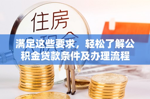 依兰满足这些要求，轻松了解公积金贷款条件及办理流程