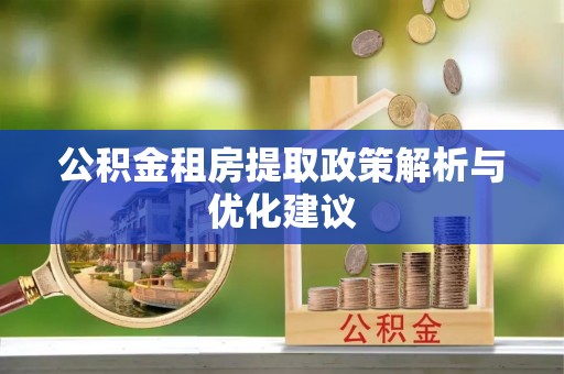 依兰公积金租房提取政策解析与优化建议