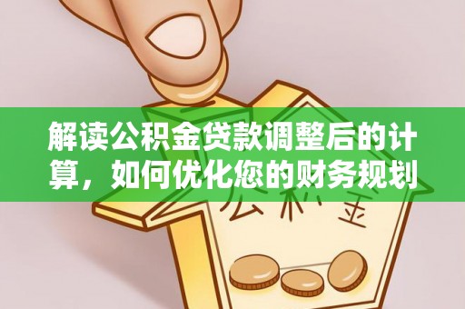 依兰解读公积金贷款调整后的计算，如何优化您的财务规划