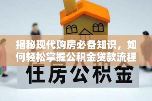 依兰揭秘现代购房必备知识，如何轻松掌握公积金贷款流程