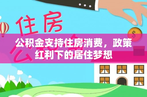 依兰公积金支持住房消费，政策红利下的居住梦想