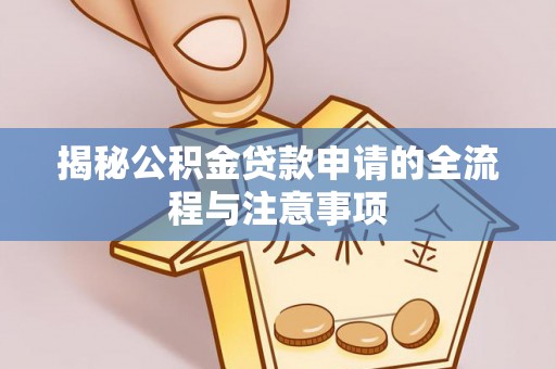 依兰揭秘公积金贷款申请的全流程与注意事项