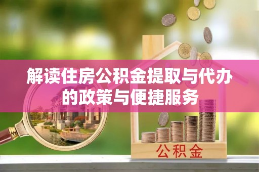 依兰解读住房公积金提取与代办的政策与便捷服务