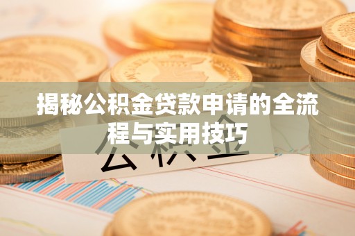依兰揭秘公积金贷款申请的全流程与实用技巧