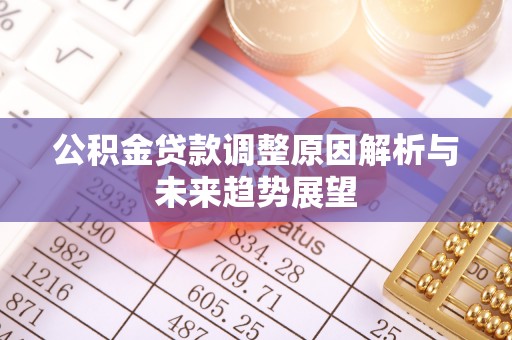 依兰公积金贷款调整原因解析与未来趋势展望