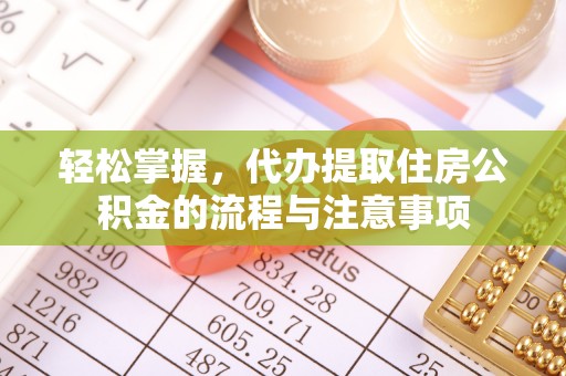 依兰轻松掌握，代办提取住房公积金的流程与注意事项