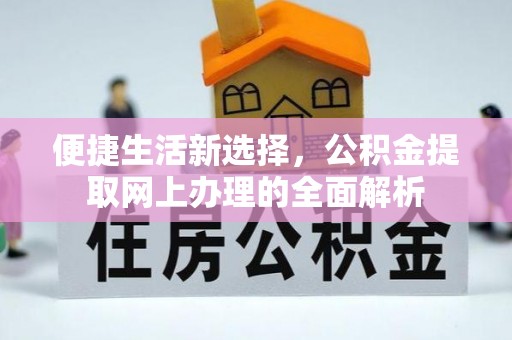 依兰便捷生活新选择，公积金提取网上办理的全面解析