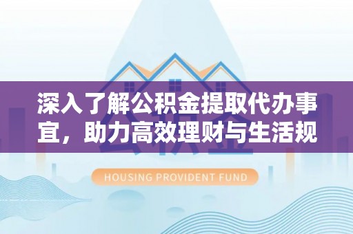 依兰深入了解公积金提取代办事宜，助力高效理财与生活规划