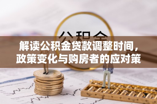 依兰解读公积金贷款调整时间，政策变化与购房者的应对策略