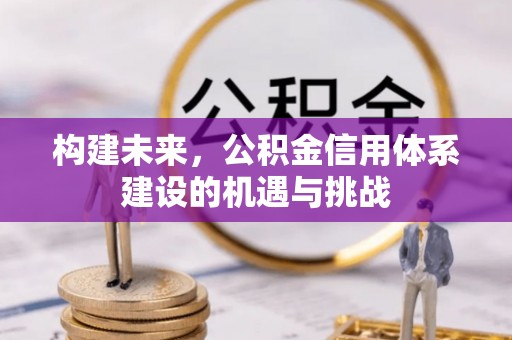 依兰构建未来，公积金信用体系建设的机遇与挑战