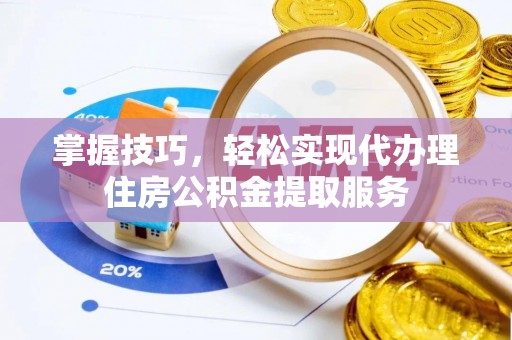 依兰掌握技巧，轻松实现代办理住房公积金提取服务