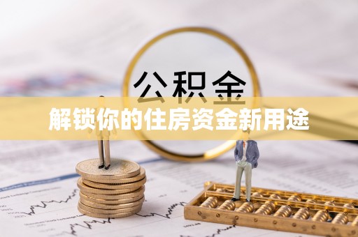依兰解锁你的住房资金新用途