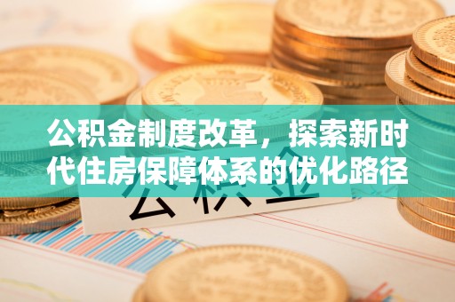 依兰公积金制度改革，探索新时代住房保障体系的优化路径