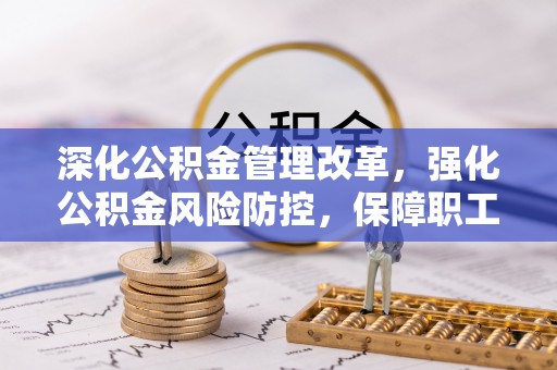 依兰深化公积金管理改革，强化公积金风险防控，保障职工权益