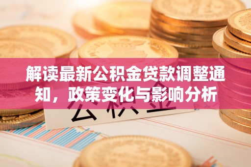 依兰解读最新公积金贷款调整通知，政策变化与影响分析