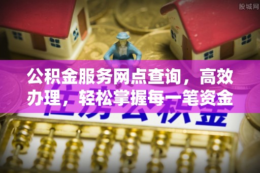 依兰公积金服务网点查询，高效办理，轻松掌握每一笔资金动态