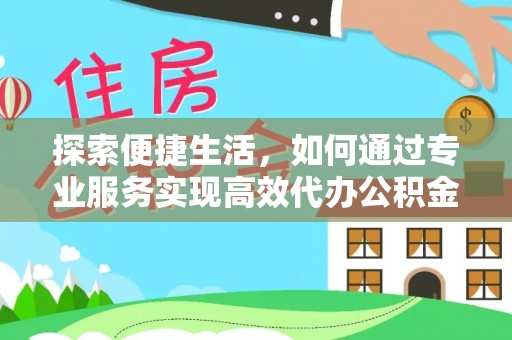 依兰探索便捷生活，如何通过专业服务实现高效代办公积金提取