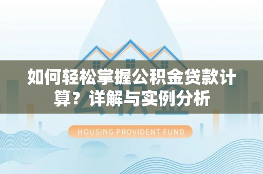依兰如何轻松掌握公积金贷款计算？详解与实例分析